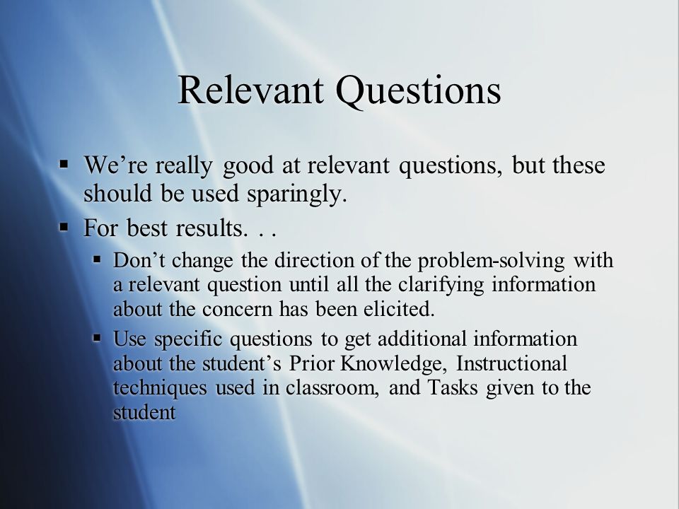 Relevant Questions We’re really good at relevant questions, but these should be used sparingly. For best results. . .