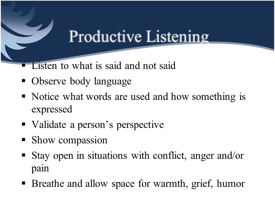 Productive Listening Listen to what is said and not said
