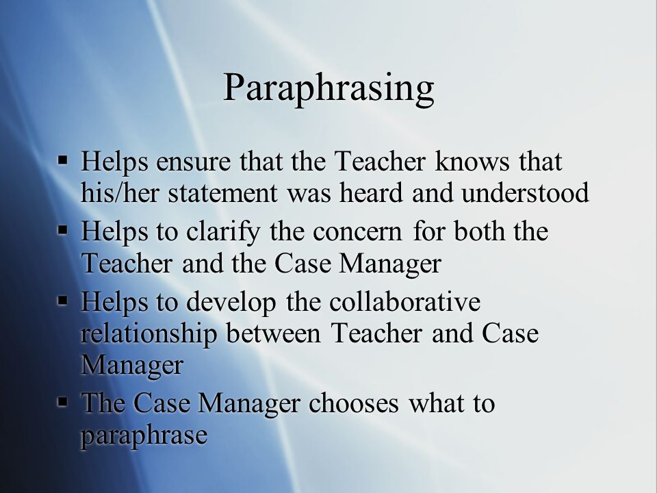 Paraphrasing Helps ensure that the Teacher knows that his/her statement was heard and understood.