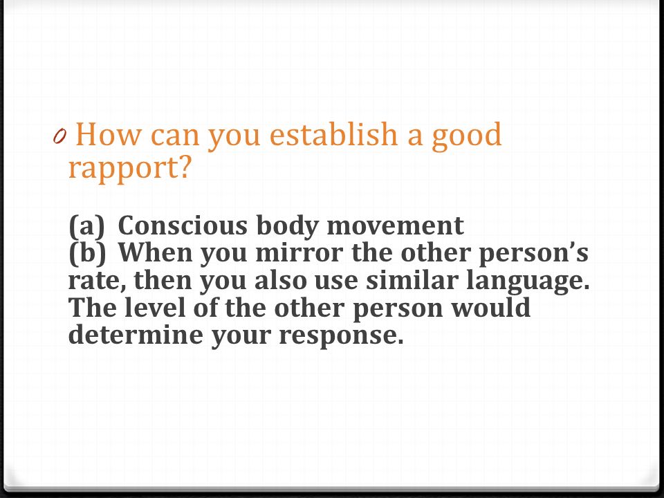 How can you establish a good rapport. (a). Conscious body movement (b)