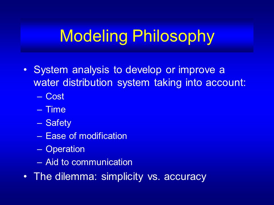 Modeling Philosophy System analysis to develop or improve a water distribution system taking into account: