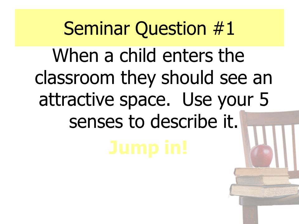 Seminar Question #1 When a child enters the classroom they should see an attractive space.