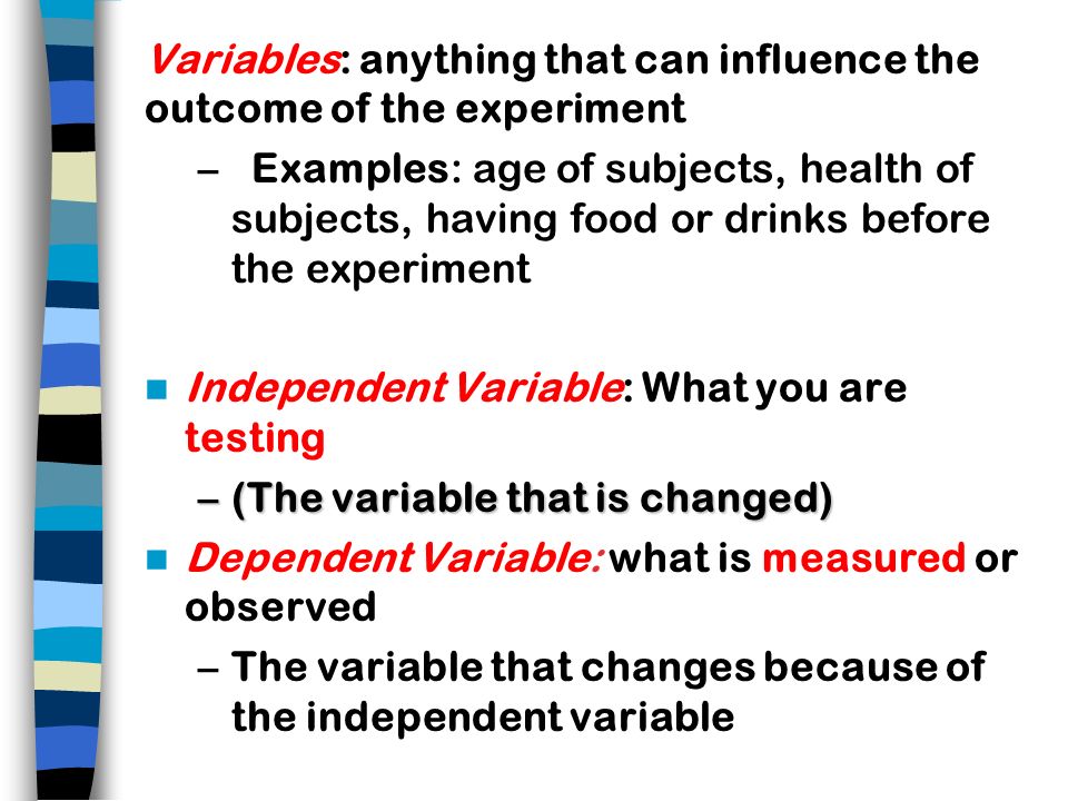 Variables: anything that can influence the outcome of the experiment