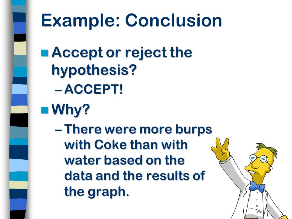 Example: Conclusion Accept or reject the hypothesis Why ACCEPT!