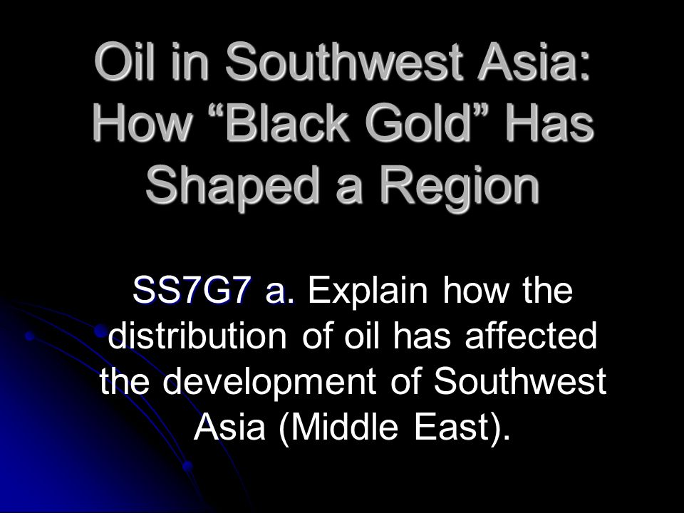 Oil in Southwest Asia: How Black Gold Has Shaped a Region