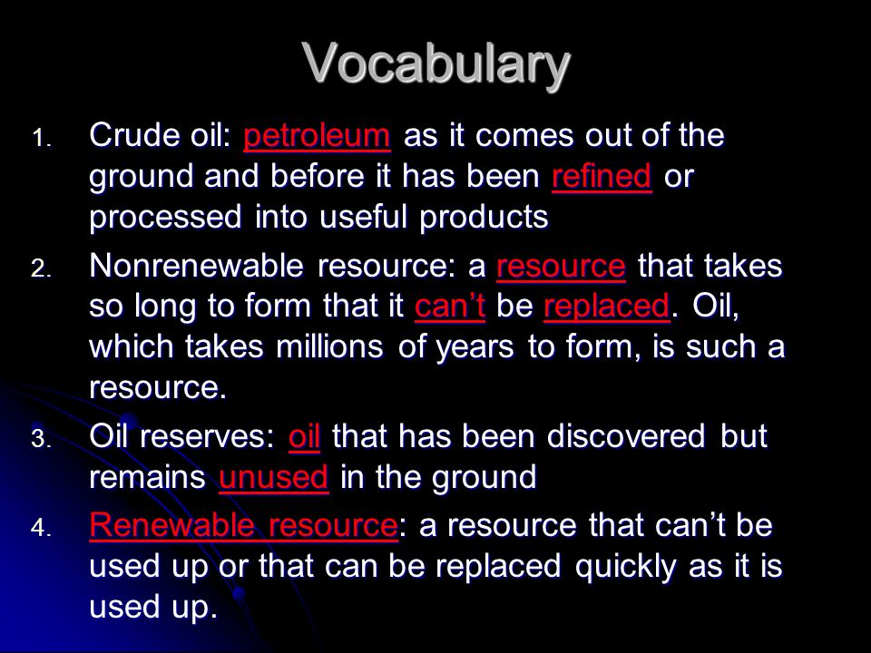Vocabulary Crude oil: petroleum as it comes out of the ground and before it has been refined or processed into useful products.