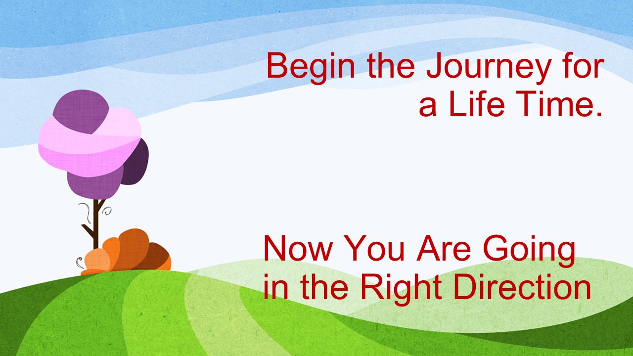 Begin the Journey for a Life Time.