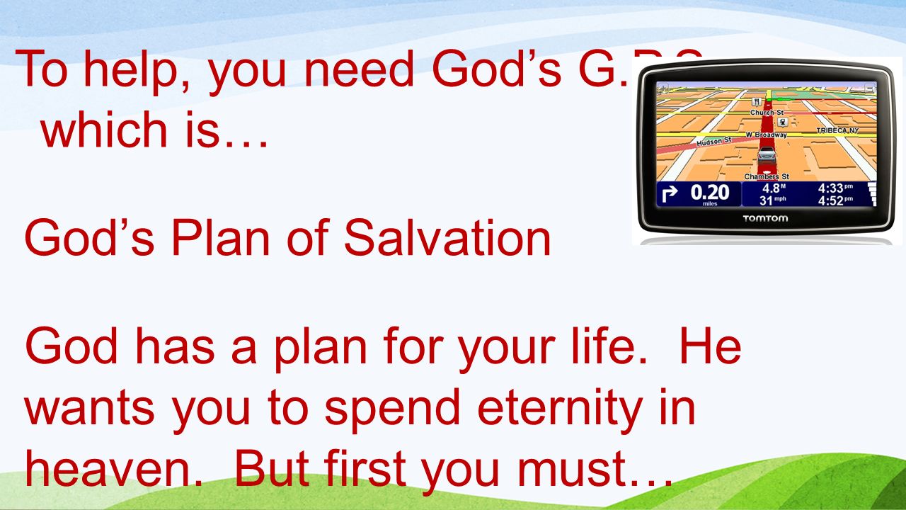 To help, you need God’s G.P.S. which is…