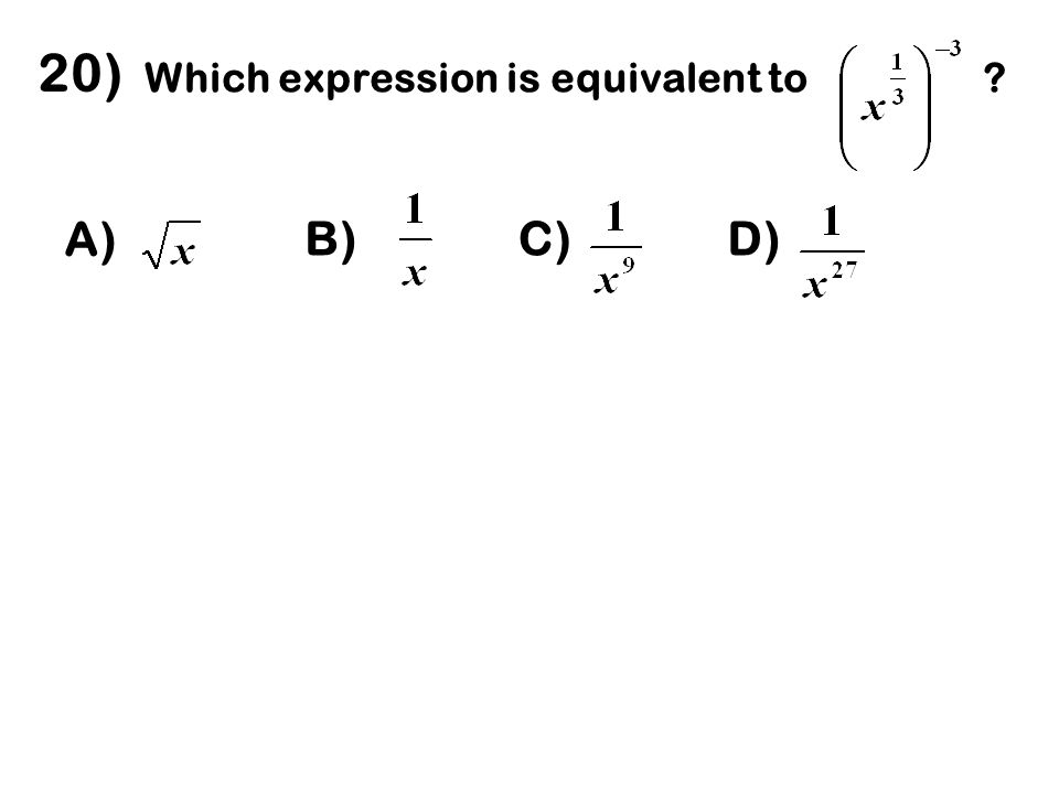 20) Which expression is equivalent to A) B) C) D)