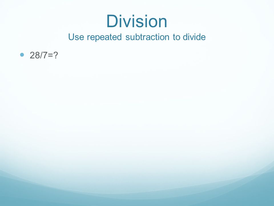 Division Use repeated subtraction to divide