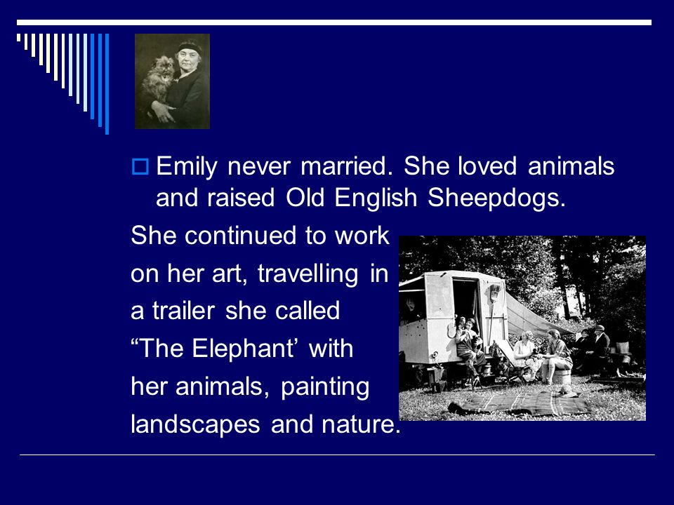 Emily never married. She loved animals and raised Old English Sheepdogs.