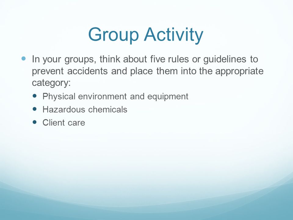 Group Activity In your groups, think about five rules or guidelines to prevent accidents and place them into the appropriate category:
