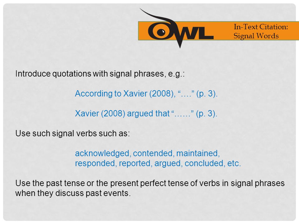 Introduce quotations with signal phrases, e.g.: