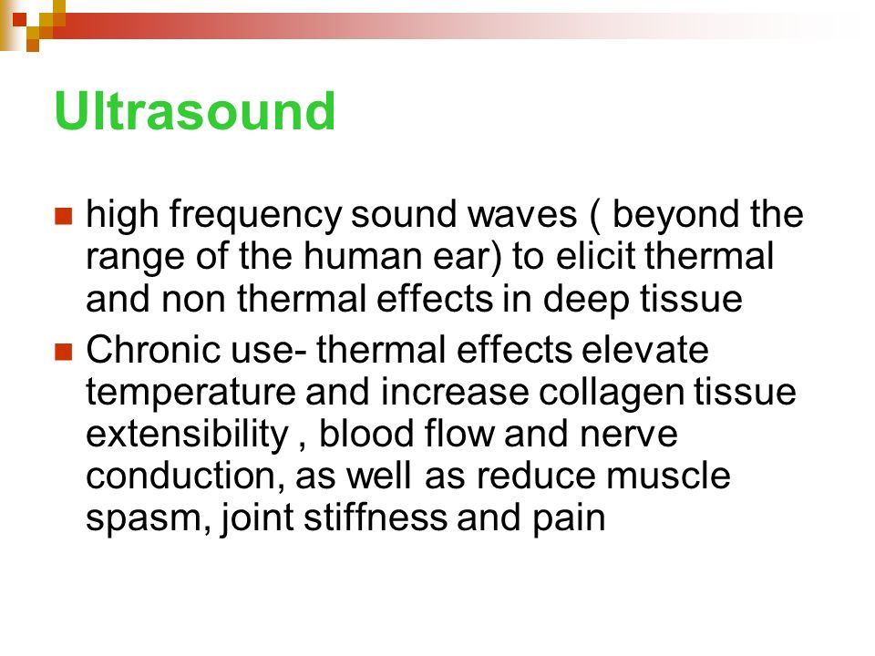 Ultrasound high frequency sound waves ( beyond the range of the human ear) to elicit thermal and non thermal effects in deep tissue.