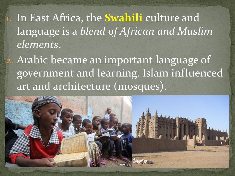 In East Africa, the Swahili culture and language is a blend of African and Muslim elements.