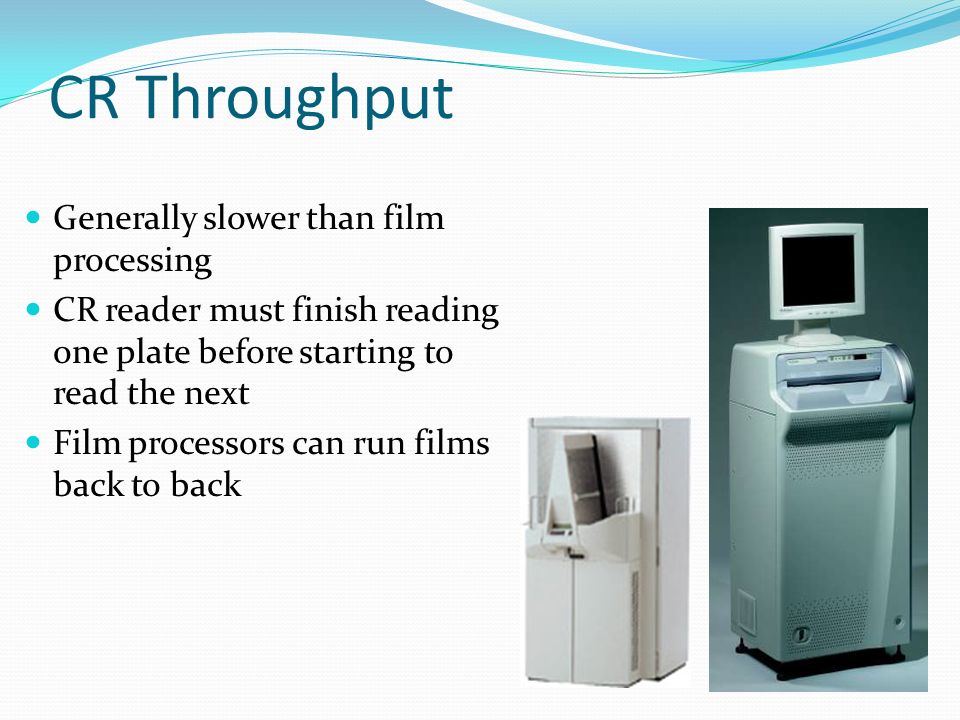 CR Throughput Generally slower than film processing