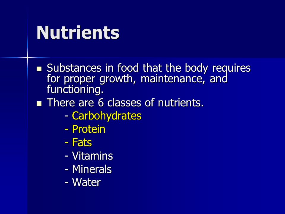Nutrients Substances in food that the body requires for proper growth, maintenance, and functioning.