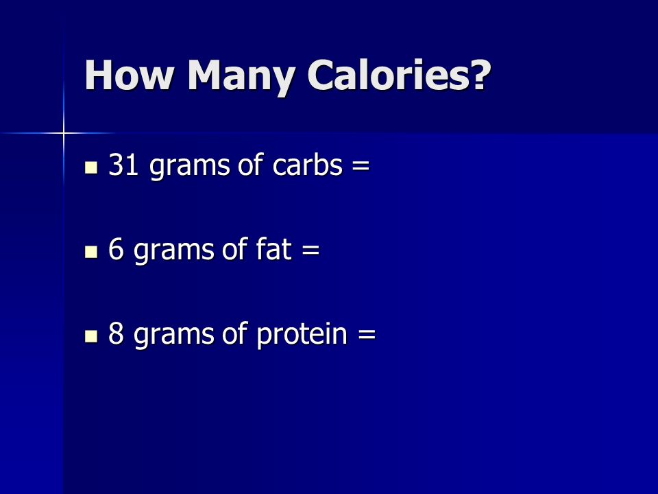 How Many Calories 31 grams of carbs = 6 grams of fat =
