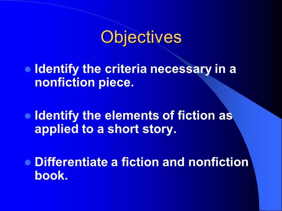 Objectives Identify the criteria necessary in a nonfiction piece.