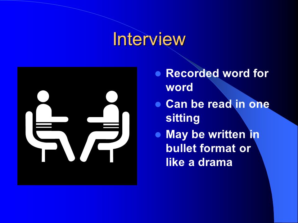 Interview Recorded word for word Can be read in one sitting