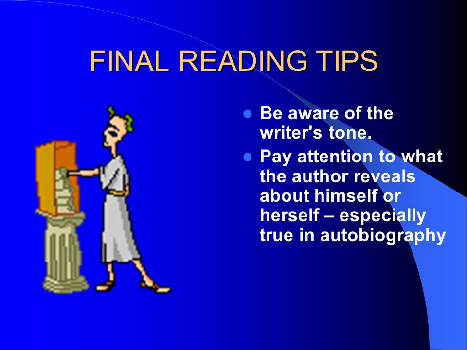 FINAL READING TIPS Be aware of the writer s tone.