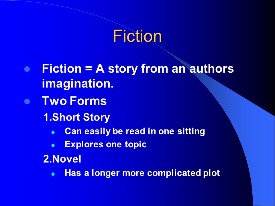 Fiction Fiction = A story from an authors imagination. Two Forms