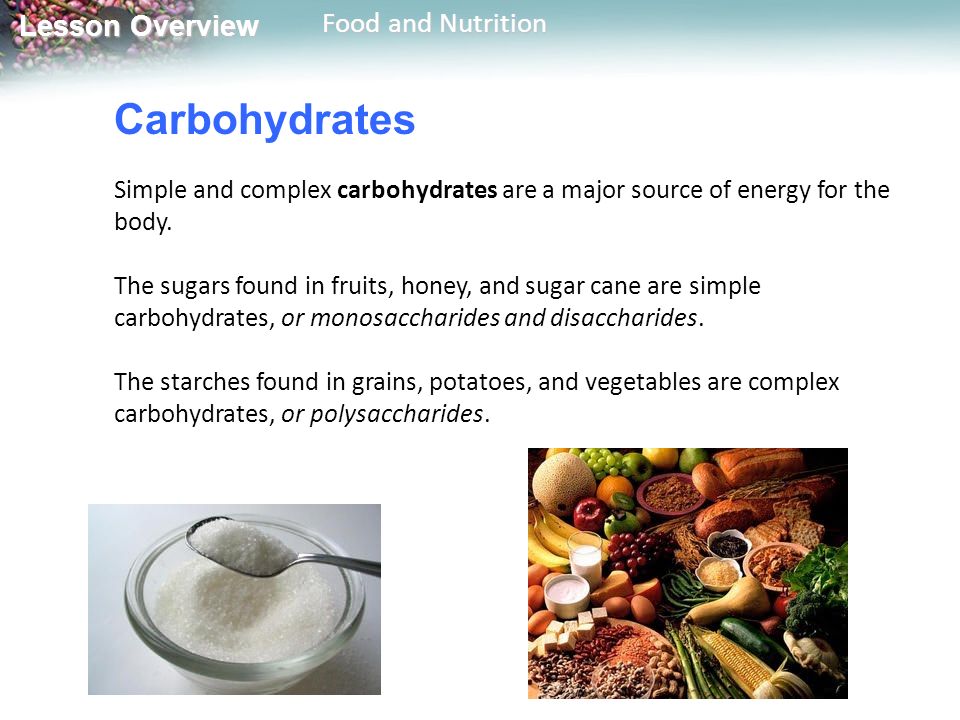 Carbohydrates Simple and complex carbohydrates are a major source of energy for the body.