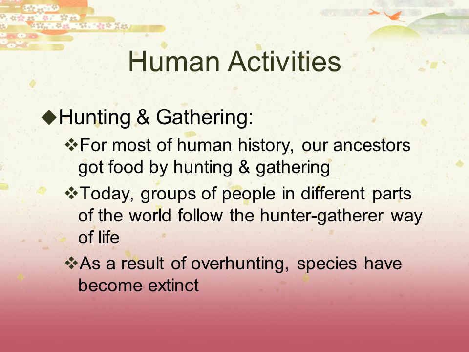 Human Activities Hunting & Gathering: