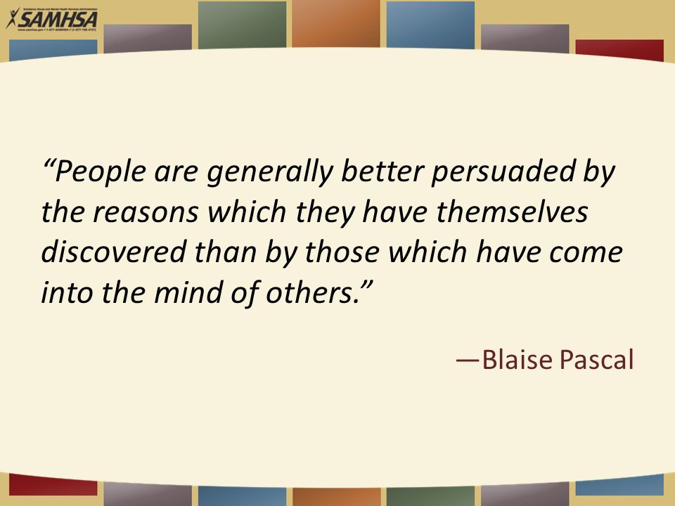 People are generally better persuaded by the reasons which they have themselves discovered than by those which have come into the mind of others.