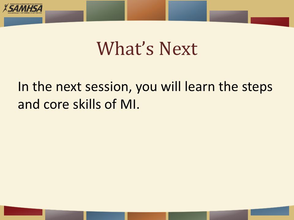 What’s Next In the next session, you will learn the steps and core skills of MI.