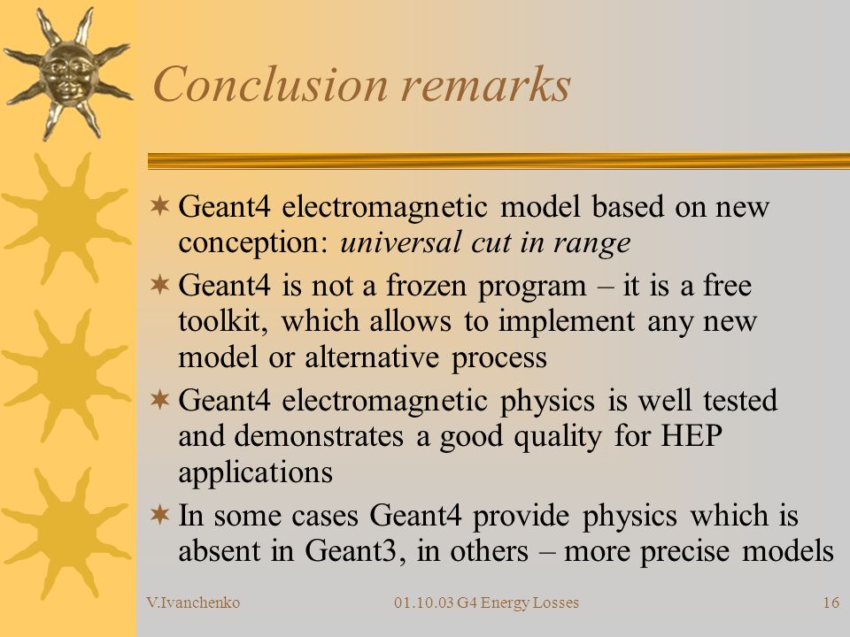 Conclusion remarks Geant4 electromagnetic model based on new conception: universal cut in range.