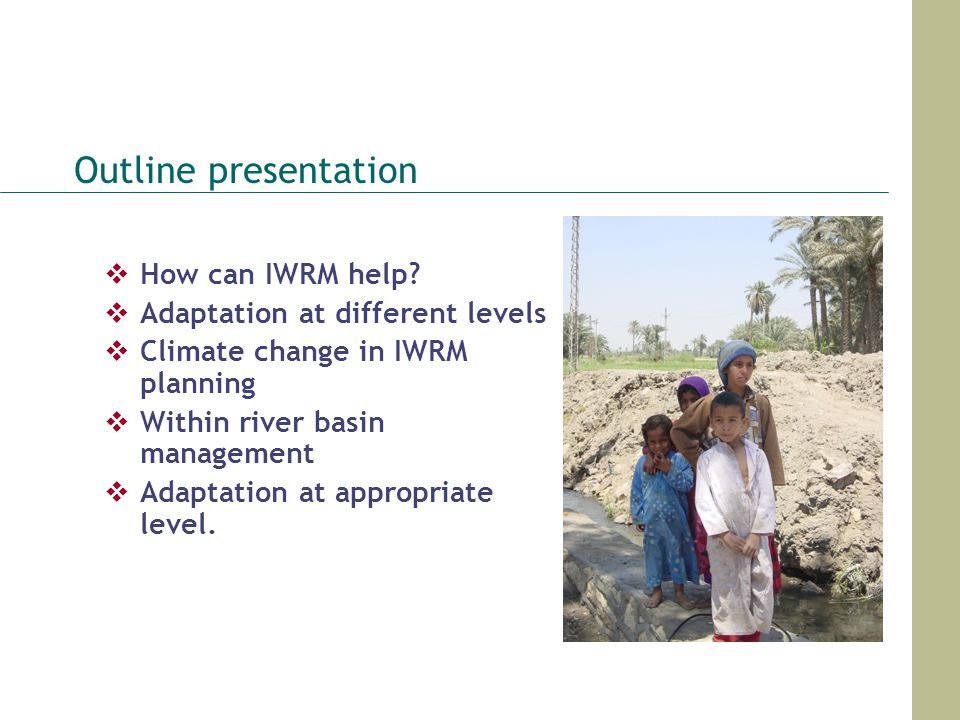 Outline presentation How can IWRM help Adaptation at different levels