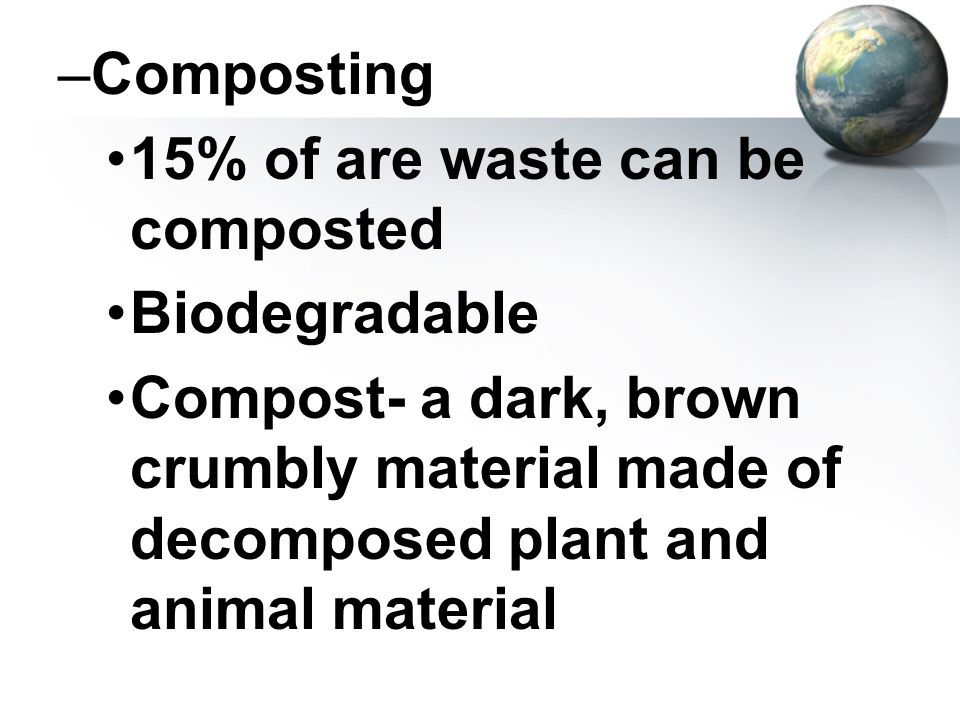 Composting 15% of are waste can be composted. Biodegradable.