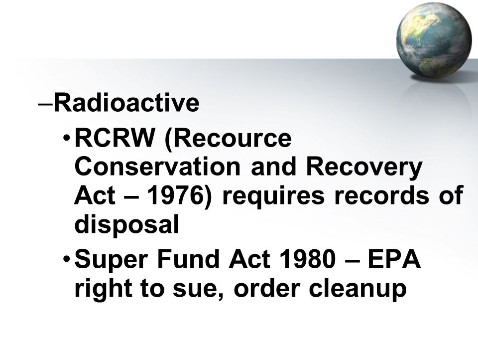 Radioactive RCRW (Recource Conservation and Recovery Act – 1976) requires records of disposal.