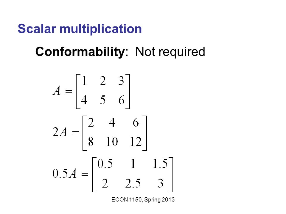 Scalar multiplication Conformability: Not required