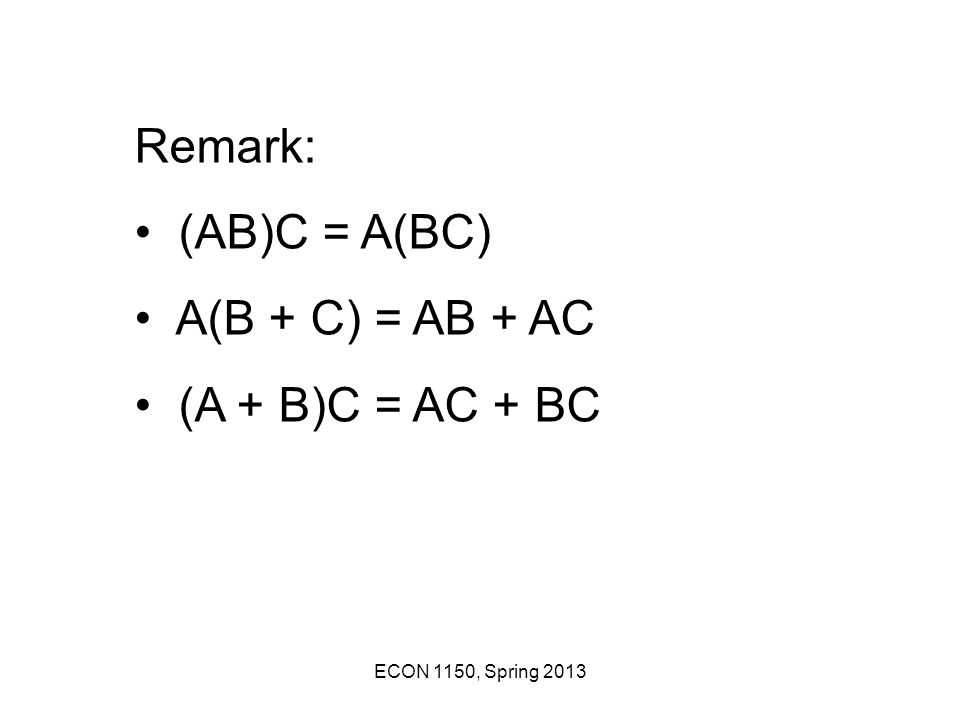 Remark: (AB)C = A(BC) A(B + C) = AB + AC (A + B)C = AC + BC