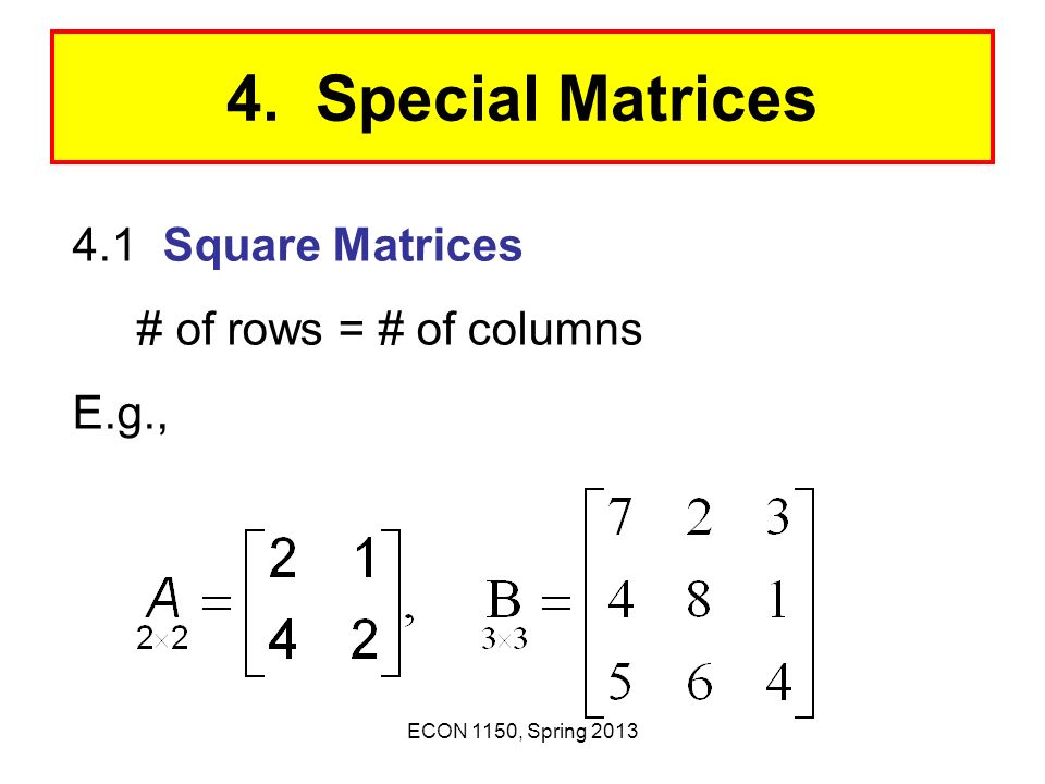 4. Special Matrices 4.1 Square Matrices # of rows = # of columns E.g.,