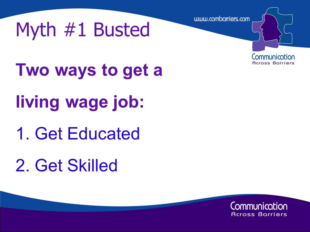 Myth #1 Busted Two ways to get a living wage job: 1. Get Educated