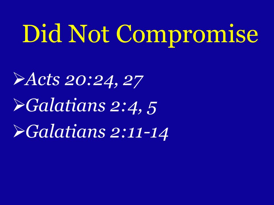 Acts 20:24, 27 Galatians 2:4, 5 Galatians 2:11-14