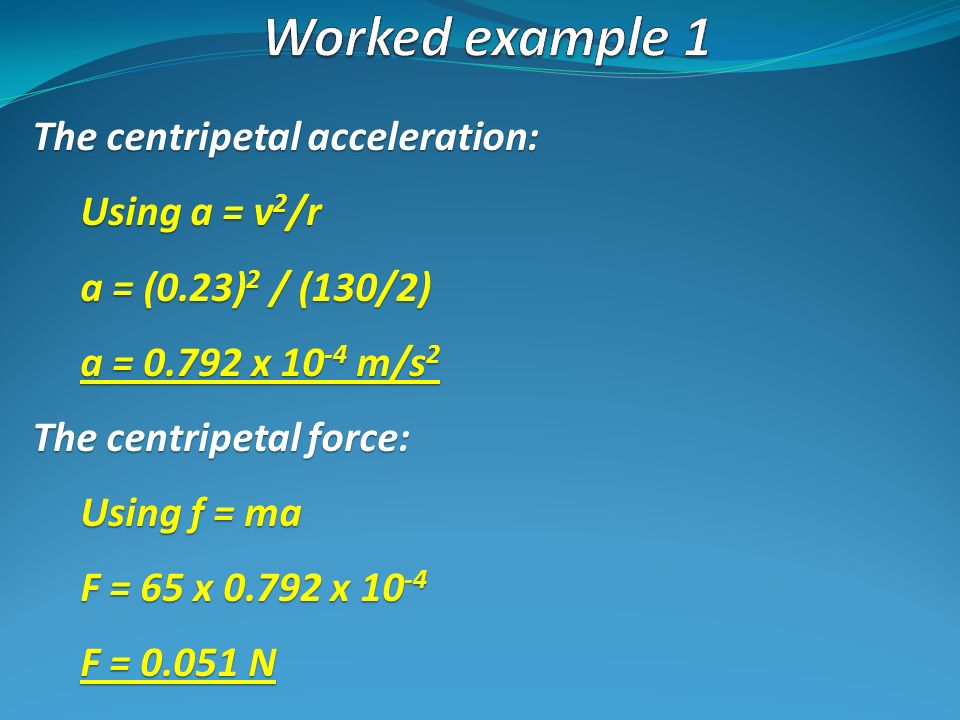 Worked example 1 The centripetal acceleration: Using a = v2/r