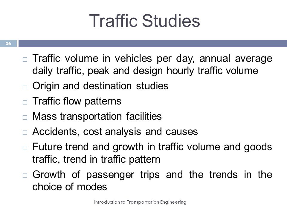 Traffic Studies Traffic volume in vehicles per day, annual average daily traffic, peak and design hourly traffic volume.