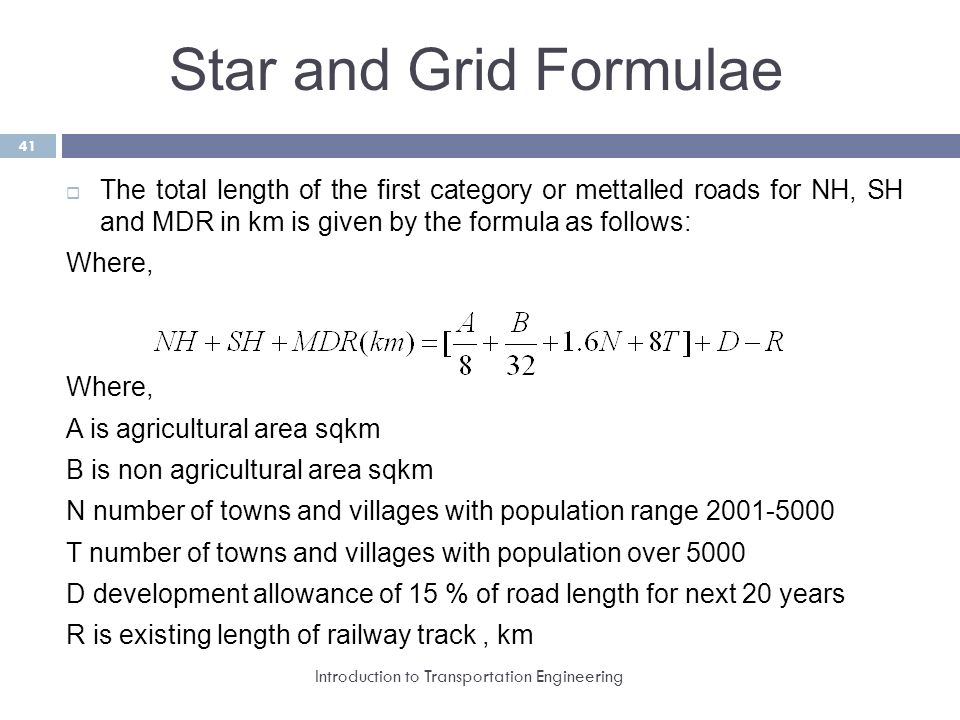 Star and Grid Formulae The total length of the first category or mettalled roads for NH, SH and MDR in km is given by the formula as follows: