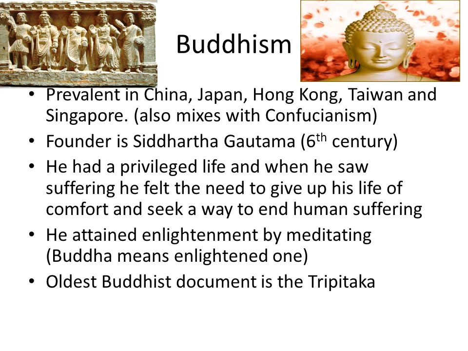 Buddhism Prevalent in China, Japan, Hong Kong, Taiwan and Singapore. (also mixes with Confucianism)