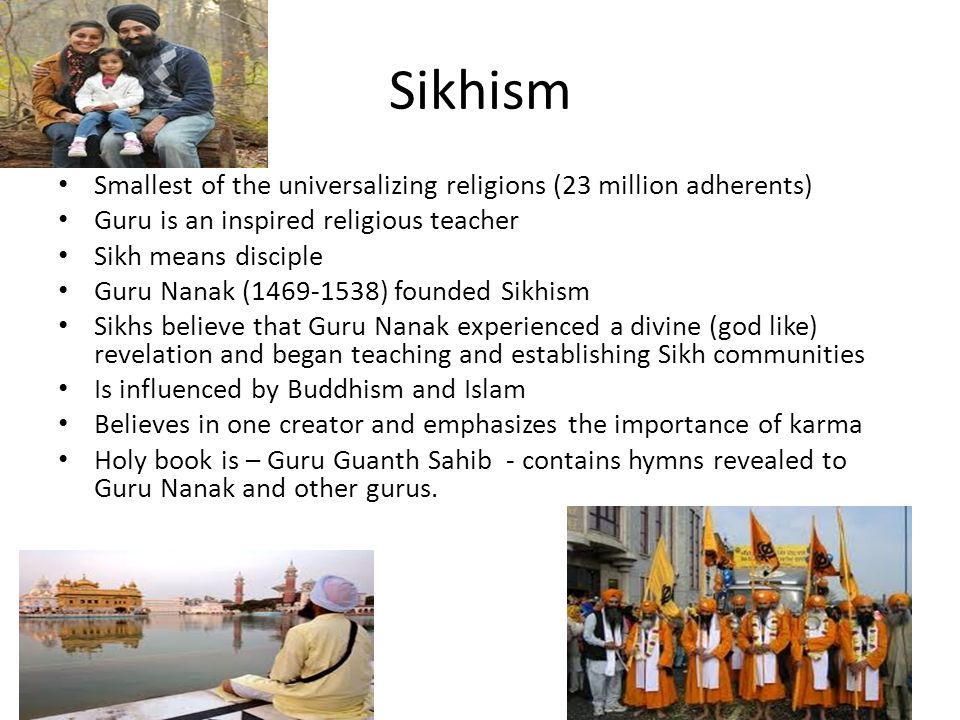 Sikhism Smallest of the universalizing religions (23 million adherents) Guru is an inspired religious teacher.