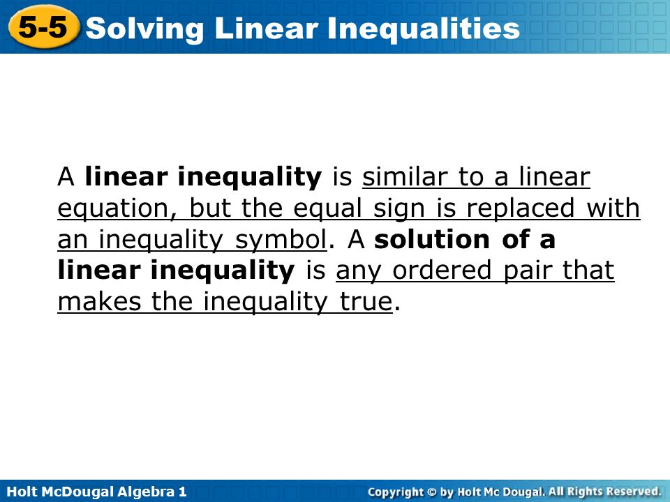 A linear inequality is similar to a linear equation, but the equal sign is replaced with an inequality symbol.