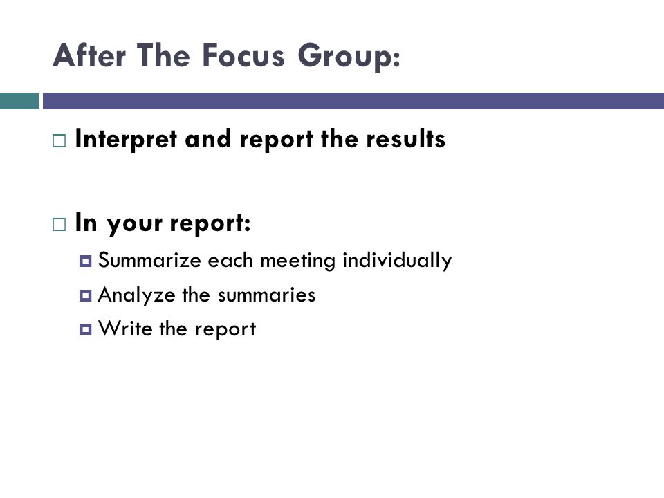After The Focus Group: Interpret and report the results