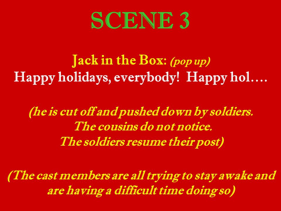 SCENE 3 Jack in the Box: (pop up) Happy holidays, everybody.