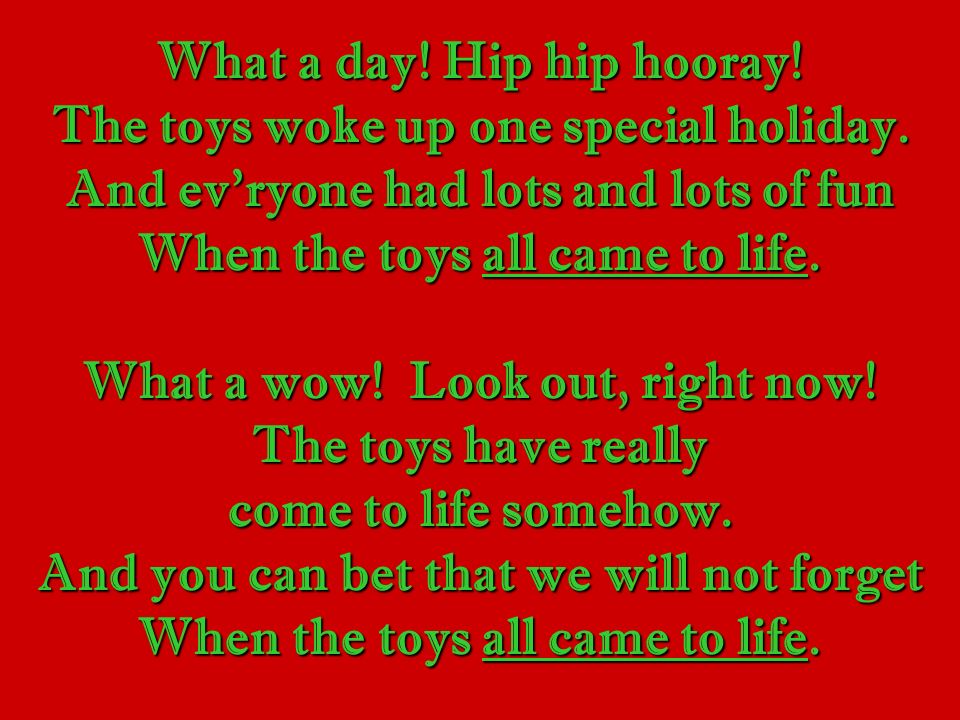What a day. Hip hip hooray. The toys woke up one special holiday