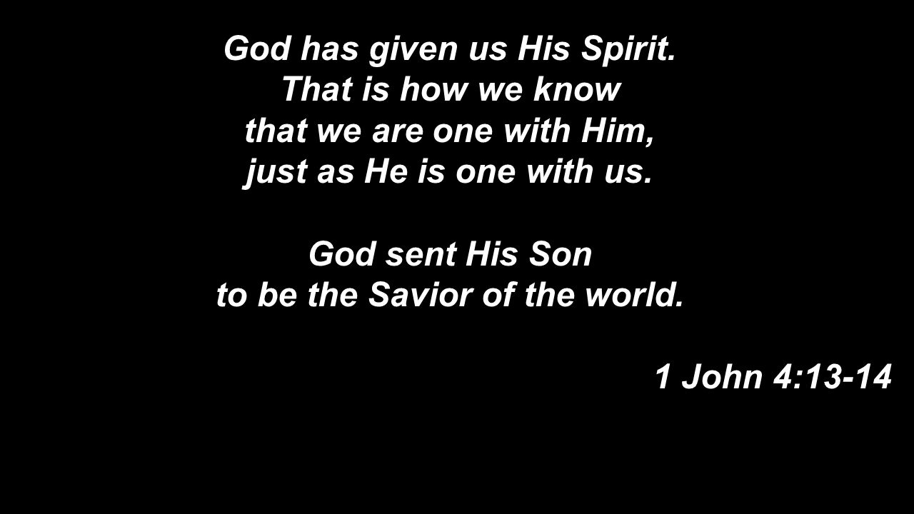 God has given us His Spirit. to be the Savior of the world.