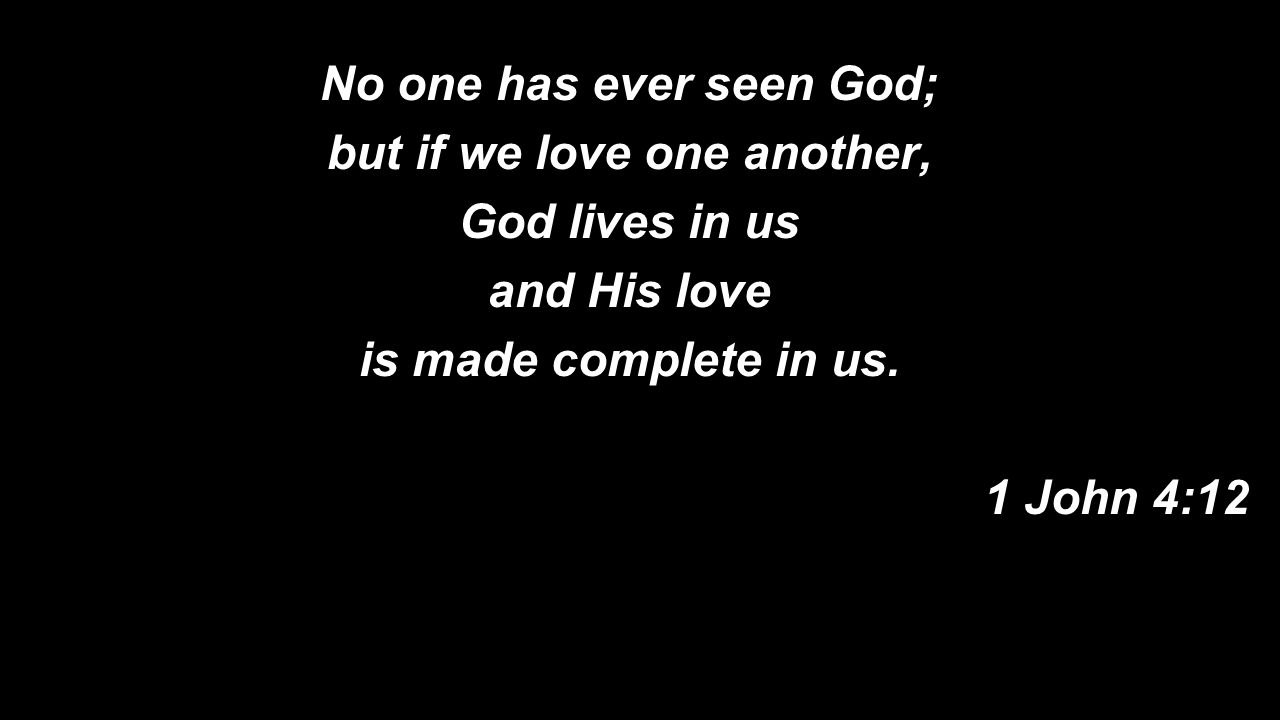 No one has ever seen God; but if we love one another,